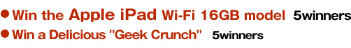 Win the Apple iPad Wi-Fi 16GB model 5winners, Win a Delicious  "Geek Crunch" 5winners