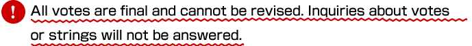 All votes are final and cannot be revised. Inquiries about votes or strings will not be answered. 