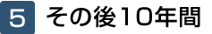 5、その後10年間